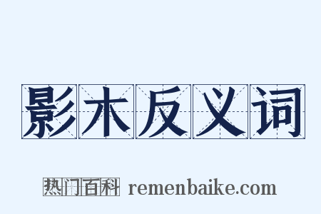 影木反义词是什么意思的图片